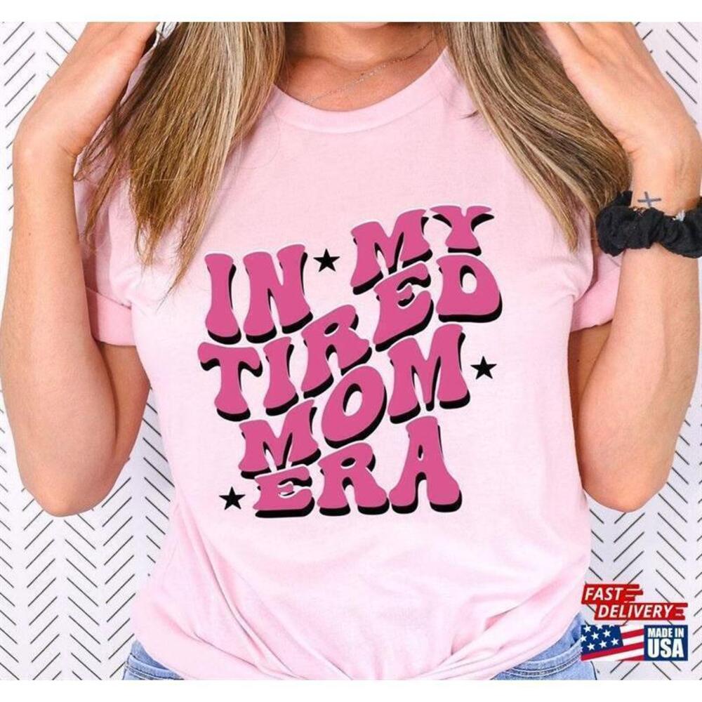 In My Tired Mom Era Shirt Mothers Day Gift Tshirt Unisex